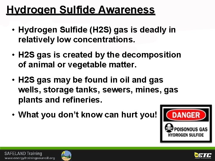 Hydrogen Sulfide Awareness • Hydrogen Sulfide (H 2 S) gas is deadly in relatively