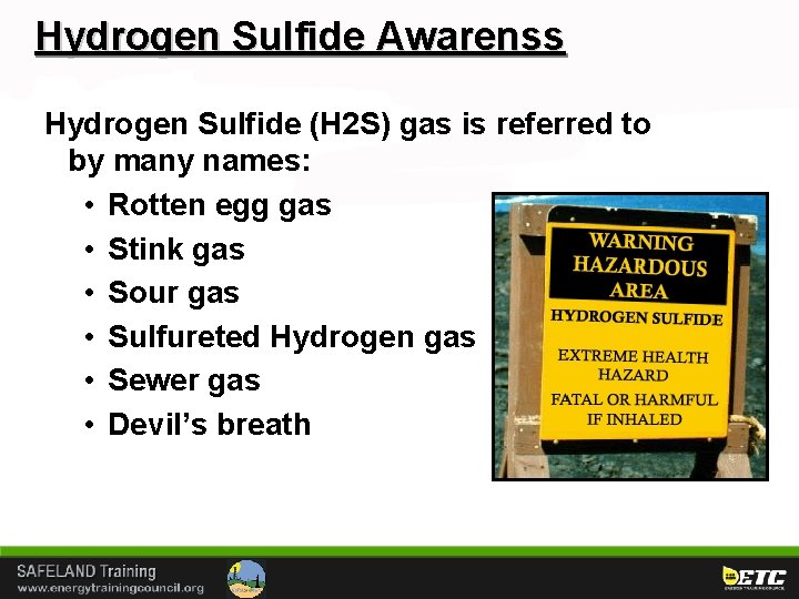 Hydrogen Sulfide Awarenss Hydrogen Sulfide (H 2 S) gas is referred to by many