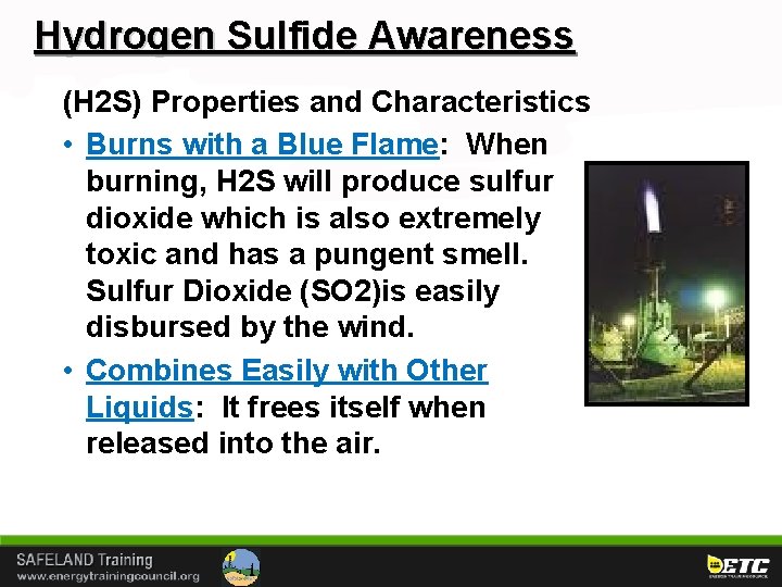 Hydrogen Sulfide Awareness (H 2 S) Properties and Characteristics • Burns with a Blue