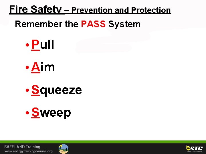 Fire Safety – Prevention and Protection Remember the PASS System • Pull • Aim