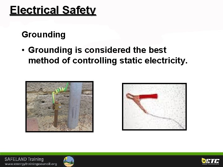 Electrical Safety Grounding • Grounding is considered the best method of controlling static electricity.