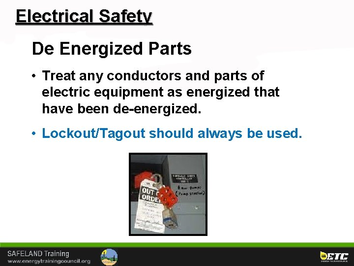 Electrical Safety De Energized Parts • Treat any conductors and parts of electric equipment