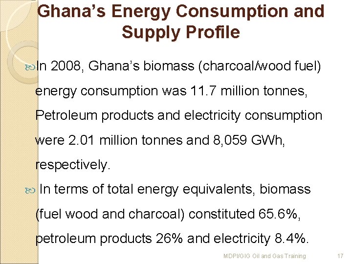 Ghana’s Energy Consumption and Supply Profile In 2008, Ghana’s biomass (charcoal/wood fuel) energy consumption