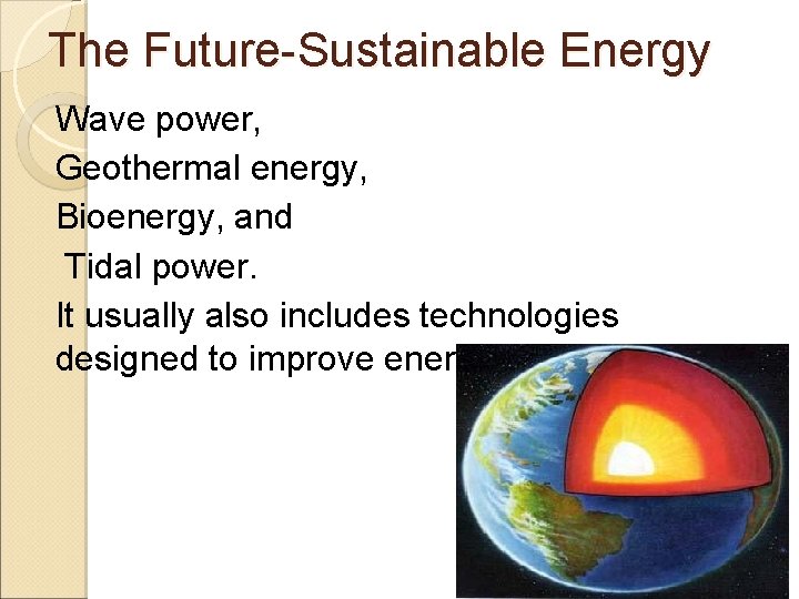 The Future-Sustainable Energy Wave power, Geothermal energy, Bioenergy, and Tidal power. It usually also