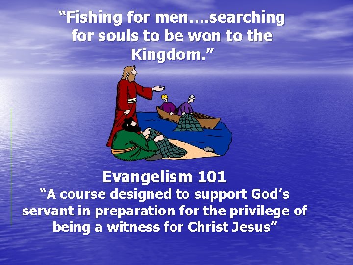 “Fishing for men…. searching for souls to be won to the Kingdom. ” Evangelism