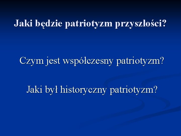 Jaki będzie patriotyzm przyszłości? Czym jest współczesny patriotyzm? Jaki był historyczny patriotyzm? 