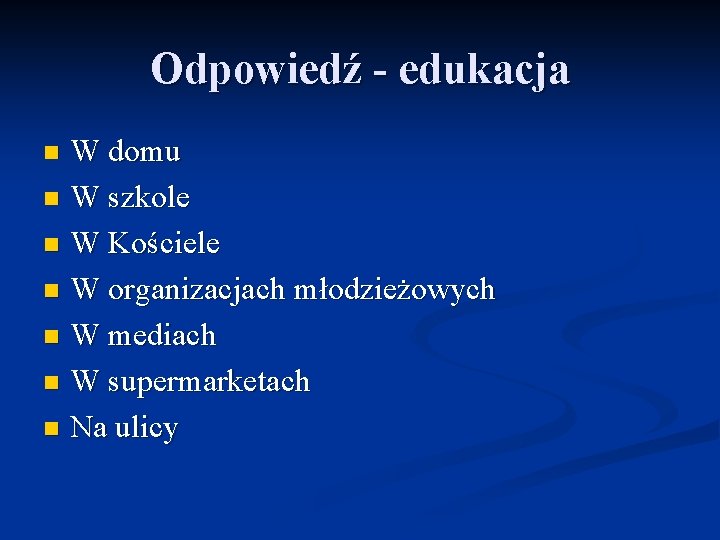 Odpowiedź - edukacja W domu n W szkole n W Kościele n W organizacjach