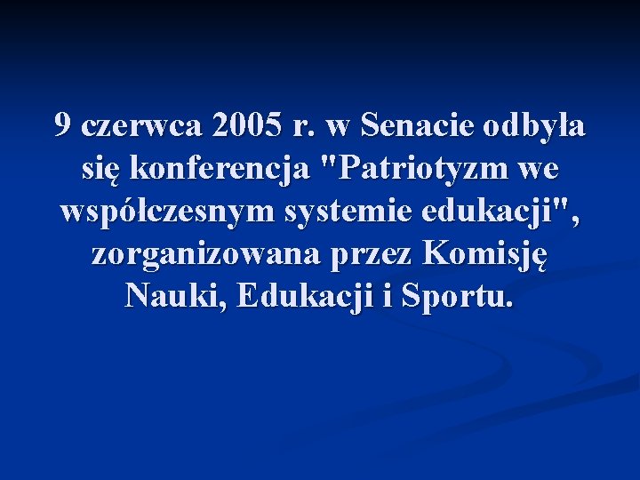 9 czerwca 2005 r. w Senacie odbyła się konferencja "Patriotyzm we współczesnym systemie edukacji",