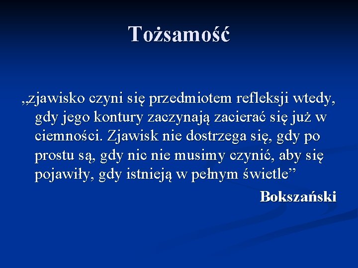 Tożsamość „zjawisko czyni się przedmiotem refleksji wtedy, gdy jego kontury zaczynają zacierać się już