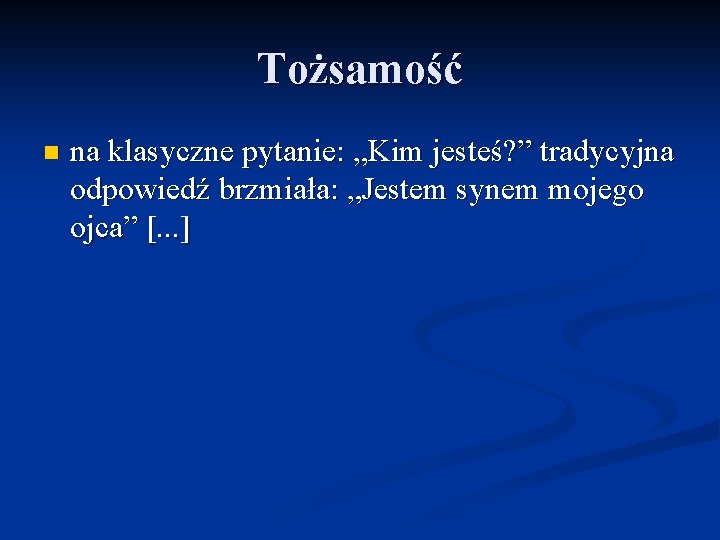 Tożsamość n na klasyczne pytanie: „Kim jesteś? ” tradycyjna odpowiedź brzmiała: „Jestem synem mojego