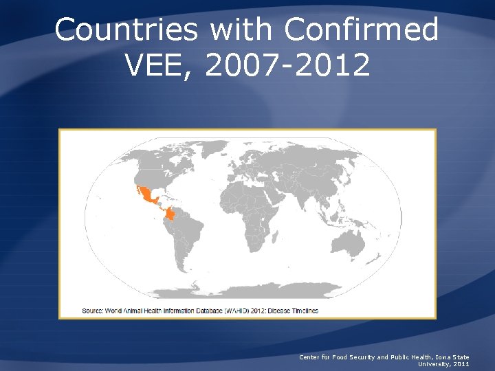 Countries with Confirmed VEE, 2007 -2012 Center for Food Security and Public Health, Iowa