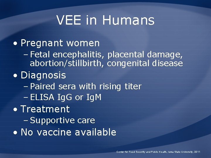 VEE in Humans • Pregnant women – Fetal encephalitis, placental damage, abortion/stillbirth, congenital disease