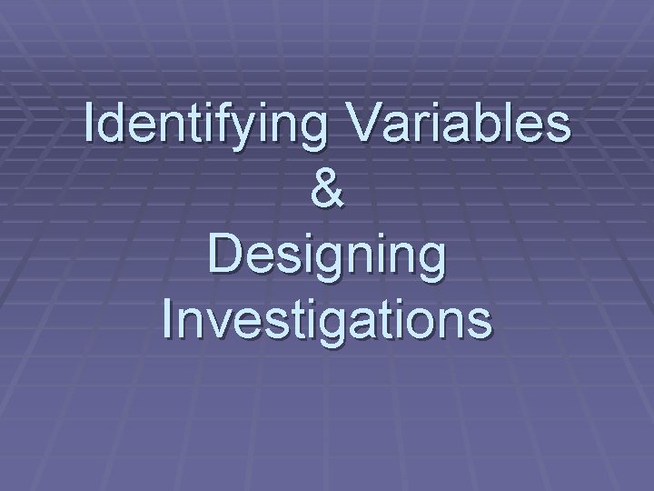 Identifying Variables & Designing Investigations 