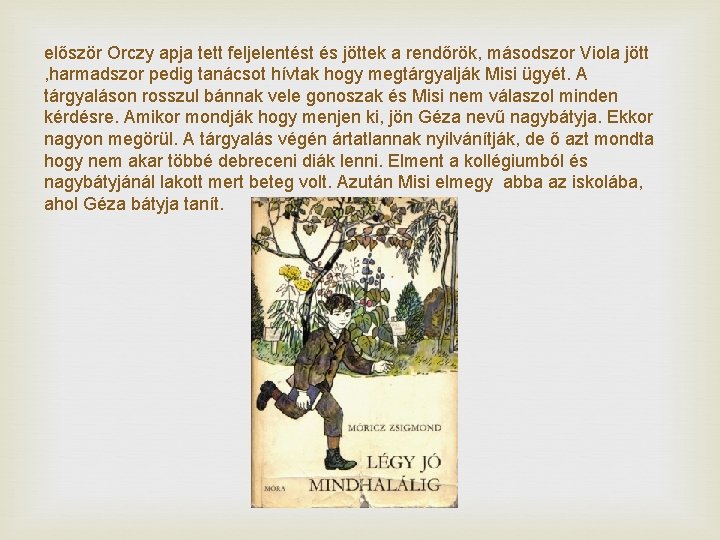 először Orczy apja tett feljelentést és jöttek a rendőrök, másodszor Viola jött , harmadszor