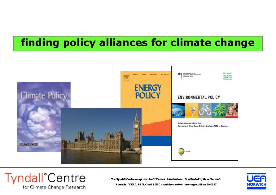 finding policy alliances for climate change The Tyndall Centre comprises nine UK research institutions.