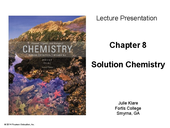 Lecture Presentation Chapter 8 Solution Chemistry Julie Klare Fortis College Smyrna, GA © 2014
