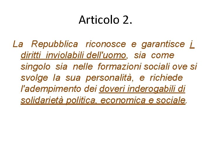 Articolo 2. La Repubblica riconosce e garantisce i diritti inviolabili dell'uomo, sia come singolo