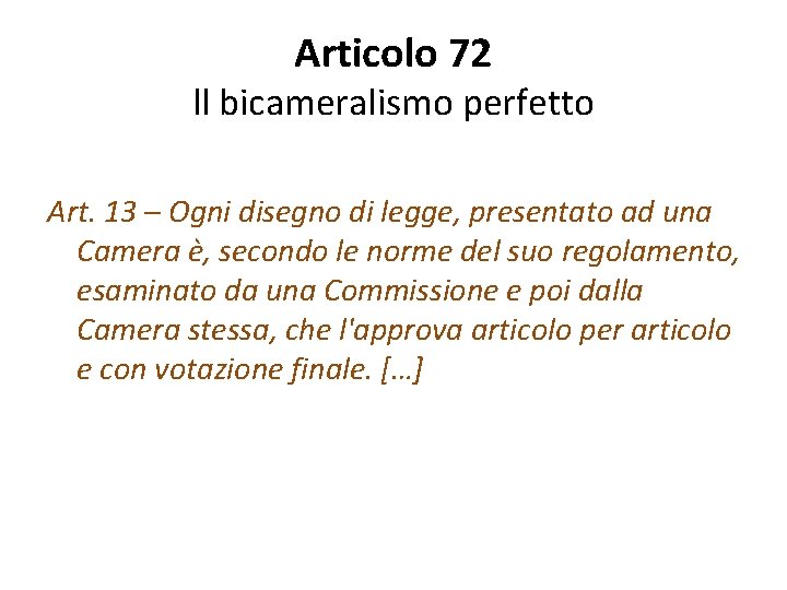 Articolo 72 ll bicameralismo perfetto Art. 13 – Ogni disegno di legge, presentato ad