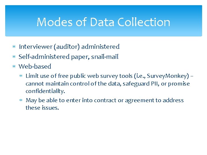 Modes of Data Collection Interviewer (auditor) administered Self-administered paper, snail-mail Web-based Limit use of