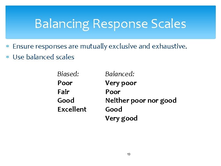 Balancing Response Scales Ensure responses are mutually exclusive and exhaustive. Use balanced scales Biased: