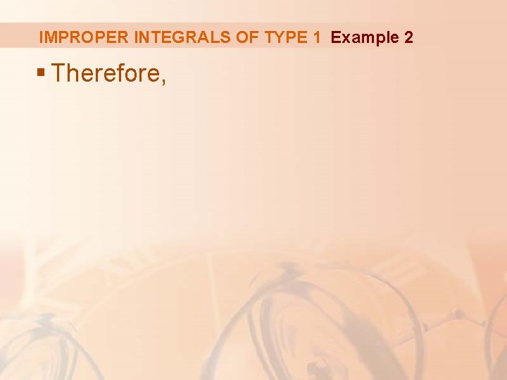 IMPROPER INTEGRALS OF TYPE 1 Example 2 § Therefore, 