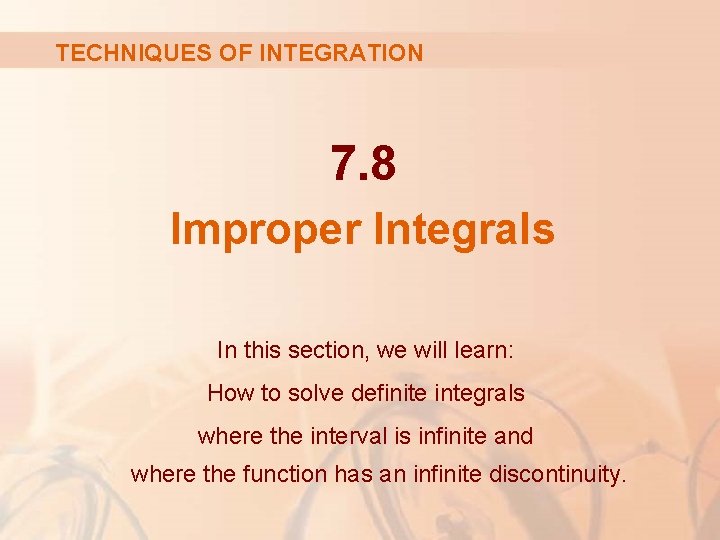 TECHNIQUES OF INTEGRATION 7. 8 Improper Integrals In this section, we will learn: How