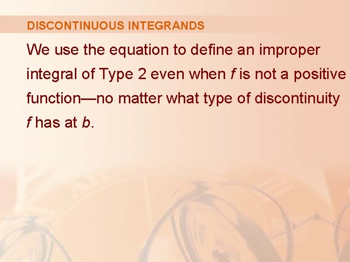 DISCONTINUOUS INTEGRANDS We use the equation to define an improper integral of Type 2