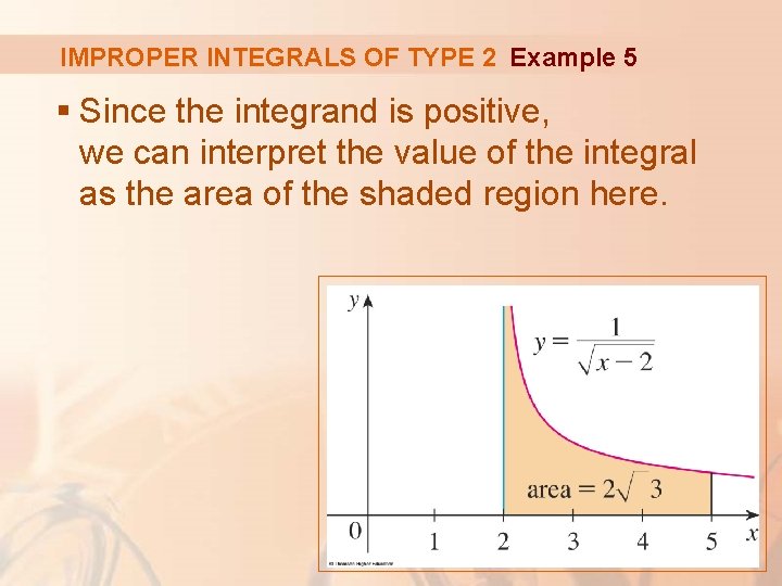 IMPROPER INTEGRALS OF TYPE 2 Example 5 § Since the integrand is positive, we