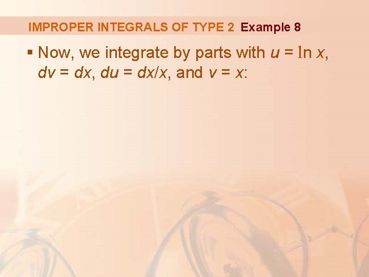 IMPROPER INTEGRALS OF TYPE 2 Example 8 § Now, we integrate by parts with