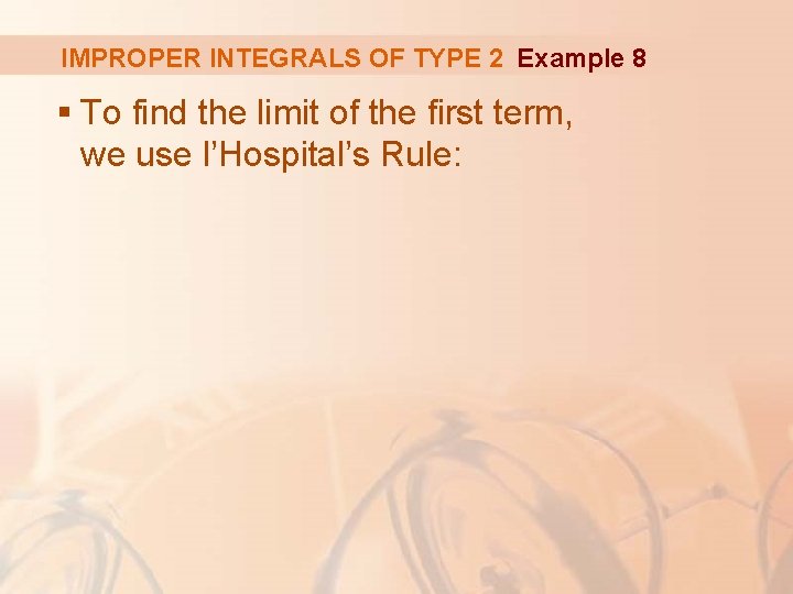 IMPROPER INTEGRALS OF TYPE 2 Example 8 § To find the limit of the