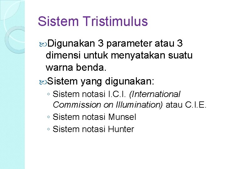 Sistem Tristimulus Digunakan 3 parameter atau 3 dimensi untuk menyatakan suatu warna benda. Sistem