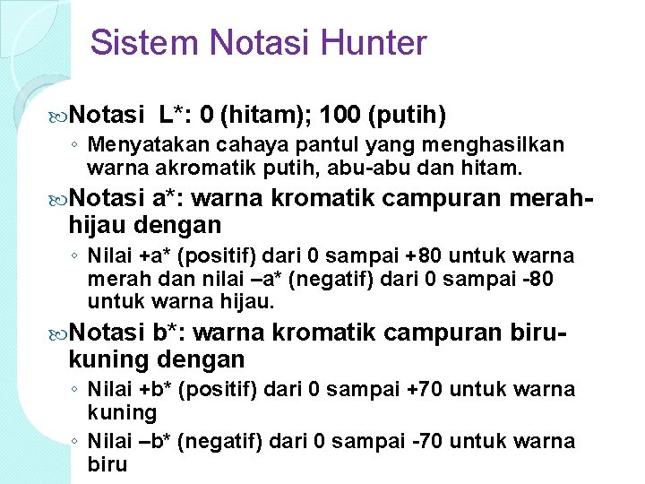 Sistem Notasi Hunter Notasi L*: 0 (hitam); 100 (putih) ◦ Menyatakan cahaya pantul yang