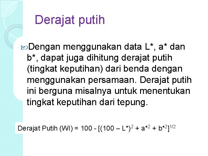 Derajat putih Dengan menggunakan data L*, a* dan b*, dapat juga dihitung derajat putih Derajat putih Dengan menggunakan data L*, a* dan b*, dapat juga dihitung derajat putih