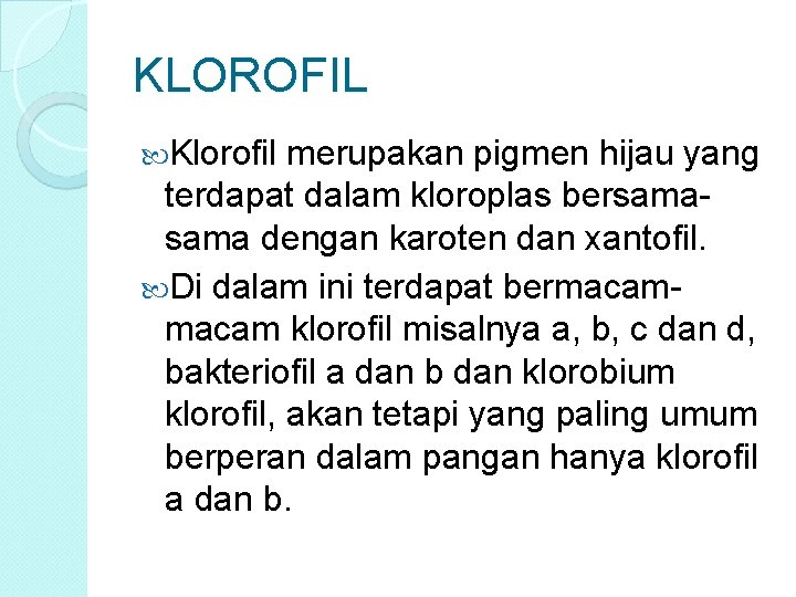KLOROFIL Klorofil merupakan pigmen hijau yang terdapat dalam kloroplas bersama dengan karoten dan xantofil. KLOROFIL Klorofil merupakan pigmen hijau yang terdapat dalam kloroplas bersama dengan karoten dan xantofil.