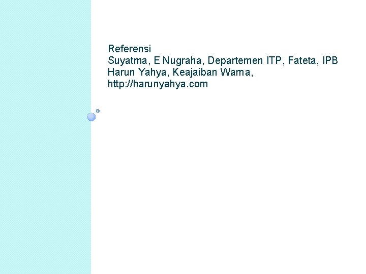 Referensi Suyatma, E Nugraha, Departemen ITP, Fateta, IPB Harun Yahya, Keajaiban Warna, http: //harunyahya. Referensi Suyatma, E Nugraha, Departemen ITP, Fateta, IPB Harun Yahya, Keajaiban Warna, http: //harunyahya.