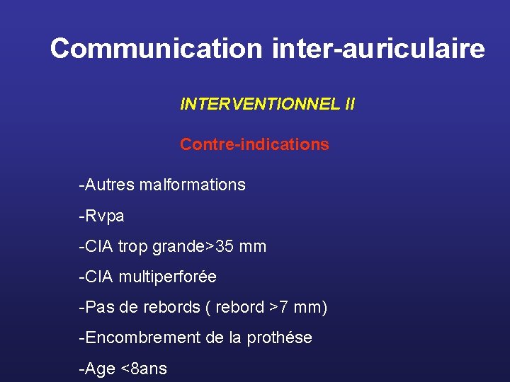 Communication inter-auriculaire INTERVENTIONNEL II Contre-indications -Autres malformations -Rvpa -CIA trop grande>35 mm -CIA multiperforée