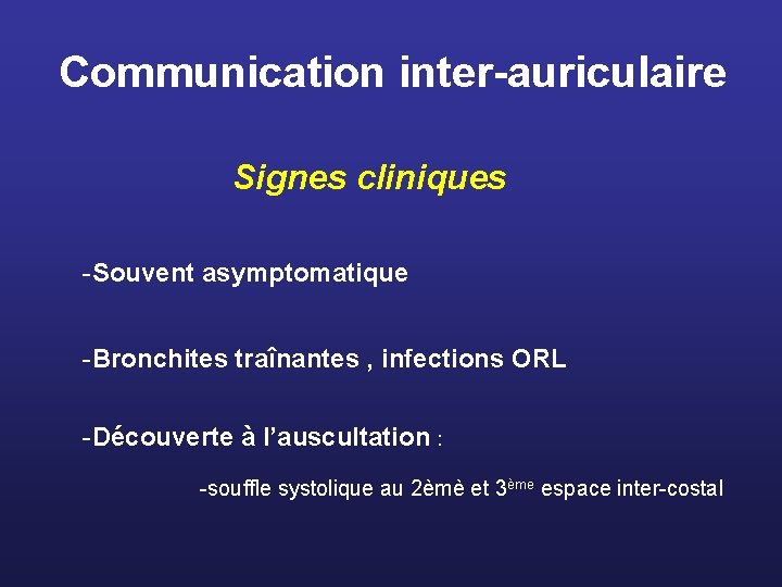 Communication inter-auriculaire Signes cliniques -Souvent asymptomatique -Bronchites traînantes , infections ORL -Découverte à l’auscultation