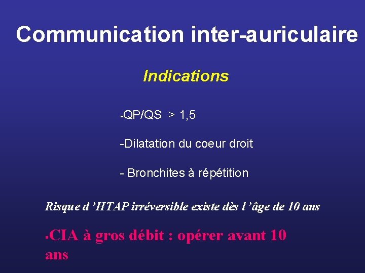 Communication inter-auriculaire Indications -QP/QS > 1, 5 -Dilatation du coeur droit - Bronchites à