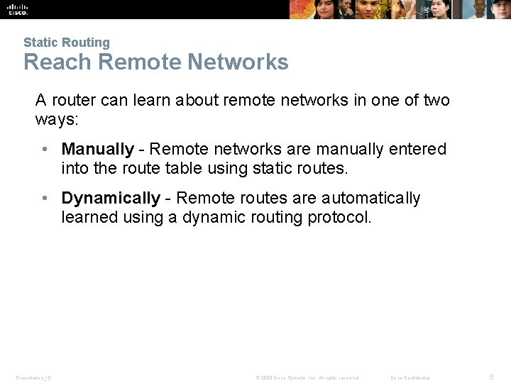 Static Routing Reach Remote Networks A router can learn about remote networks in one
