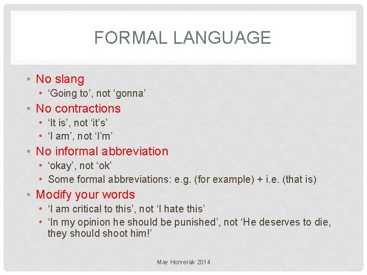 FORMAL LANGUAGE • No slang • ‘Going to’, not ‘gonna’ • No contractions •