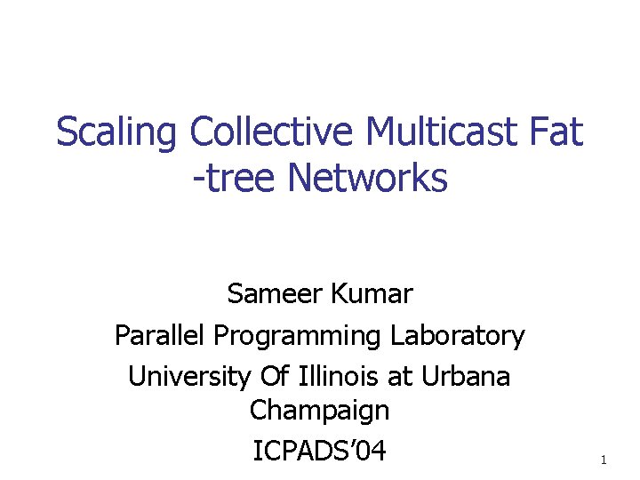 Scaling Collective Multicast Fat -tree Networks Sameer Kumar Parallel Programming Laboratory University Of Illinois