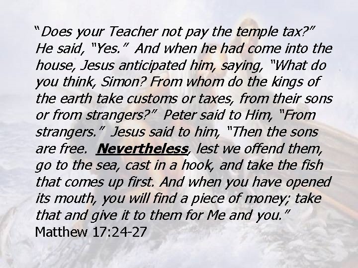 “Does your Teacher not pay the temple tax? ” He said, “Yes. ” And