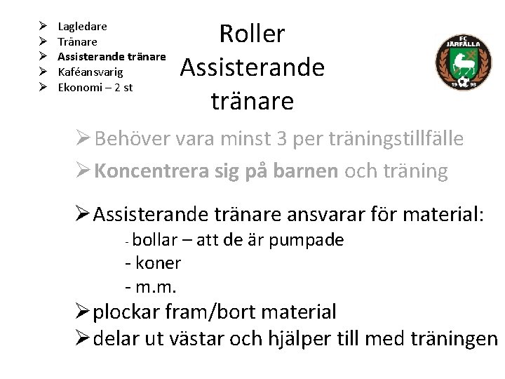 Ø Ø Ø Lagledare Tränare Assisterande tränare Kaféansvarig Ekonomi – 2 st Roller Assisterande