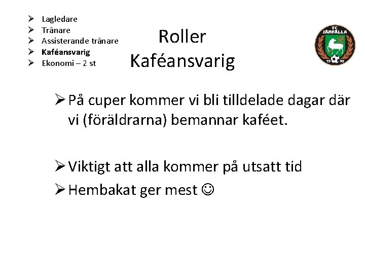 Ø Ø Ø Lagledare Tränare Assisterande tränare Kaféansvarig Ekonomi – 2 st Roller Kaféansvarig
