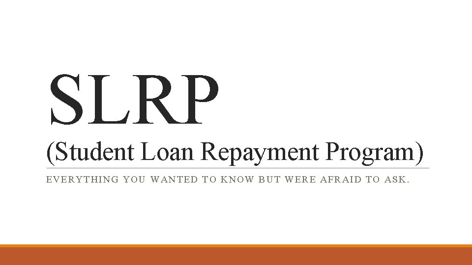 SLRP (Student Loan Repayment Program) EVERYTHI NG YOU WAN TE D T O K