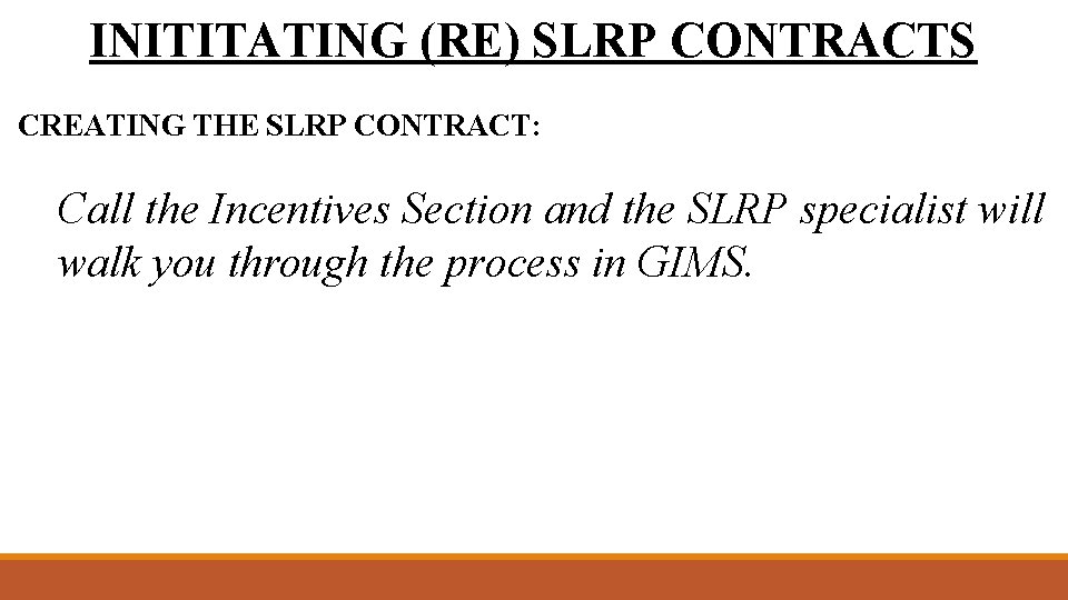 INITITATING (RE) SLRP CONTRACTS CREATING THE SLRP CONTRACT: Call the Incentives Section and the