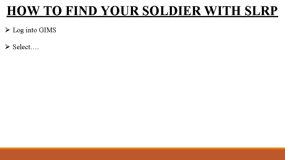 HOW TO FIND YOUR SOLDIER WITH SLRP Ø Log into GIMS Ø Select…. 