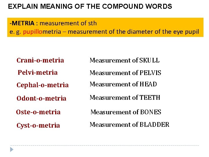 EXPLAIN MEANING OF THE COMPOUND WORDS -METRIA : measurement of sth e. g. pupillometria