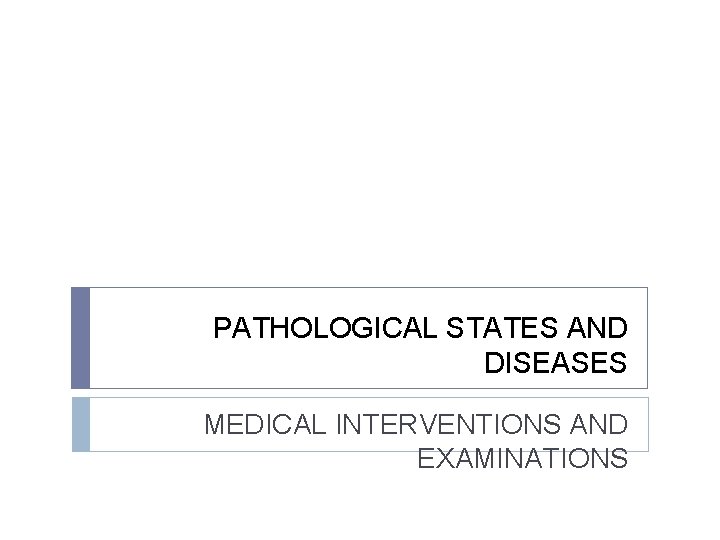 PATHOLOGICAL STATES AND DISEASES MEDICAL INTERVENTIONS AND EXAMINATIONS 