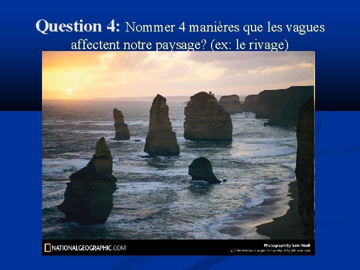 Question 4: Nommer 4 manières que les vagues affectent notre paysage? (ex: le rivage)